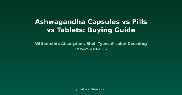 Ashwagandha capsules vs pills vs tablets buying guide - withanolide absorption comparison