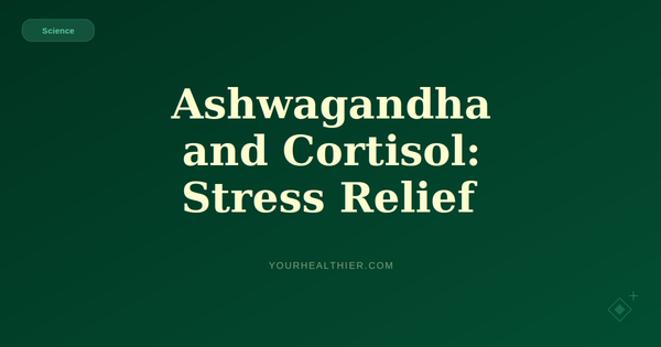 Ashwagandha and Cortisol: The Science Behind Stress Relief