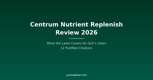Centrum Nutrient Replenish Review 2026: What the Label Covers for GLP-1 Users | 12 PubMed Citations | yourhealthier.com