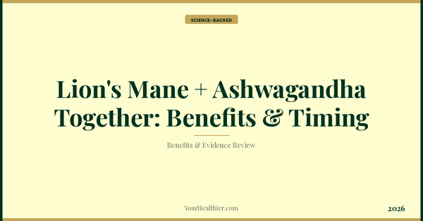 Lion's Mane + Ashwagandha Together: Benefits & Timing – YourHealthier Science-Backed Guide