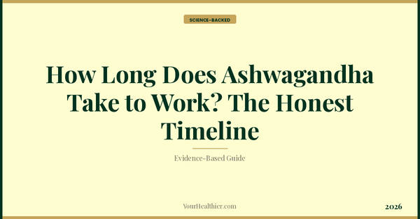 How Long Does Ashwagandha Take to Work? The Honest Timeline – YourHealthier Science-Backed Guide