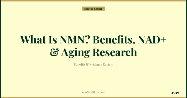 What Is NMN? Benefits, NAD+ & Aging Research (2026) – YourHealthier Science-Backed Guide