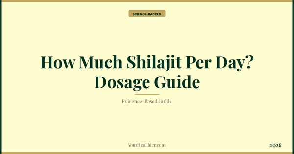 How Much Shilajit Per Day? Dosage Guide (2026) – YourHealthier Science-Backed Guide