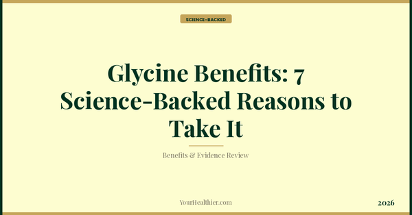 Glycine Benefits: 7 Science-Backed Reasons to Take It (2026) – YourHealthier Science-Backed Guide