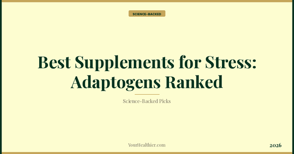 Best Supplements for Stress: Adaptogens Ranked (2026) – YourHealthier Science-Backed Guide