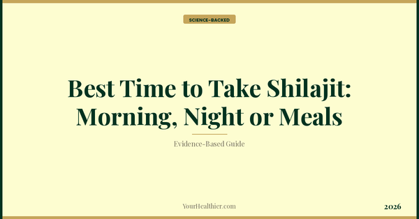 Best Time to Take Shilajit: Morning, Night or Meals (2026) – YourHealthier Science-Backed Guide