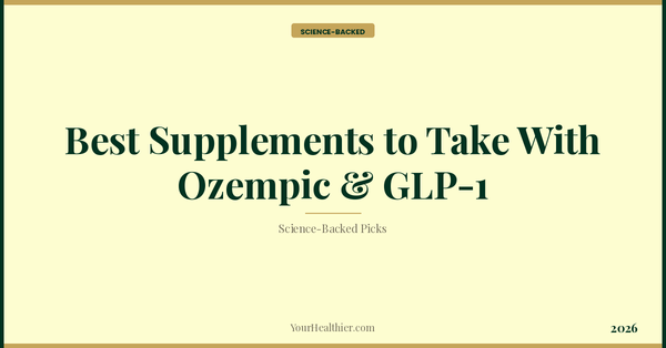 Best Supplements to Take With Ozempic & GLP-1 (2026) – YourHealthier Science-Backed Guide