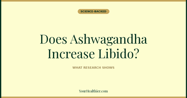 Does Ashwagandha Increase Libido? What the Research Says for Men (2026) – YourHealthier Science-Backed Guide