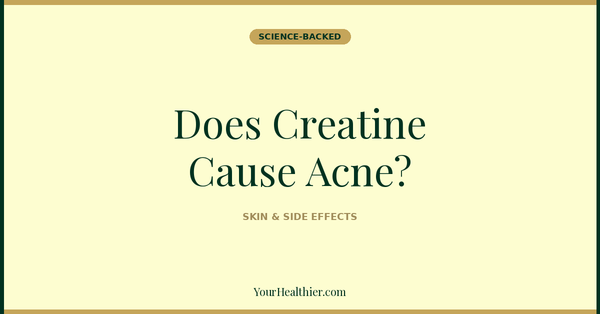 Does Creatine Cause Acne? What the Evidence Actually Shows (2026) – YourHealthier Science-Backed Guide