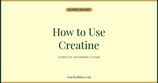 How to Use Creatine: A Complete Beginner's Guide (2026) – YourHealthier Science-Backed Guide