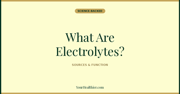 What Are Electrolytes? Sources, Function & How to Replenish (2026) – YourHealthier Science-Backed Guide