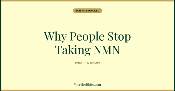 Why People Stop Taking NMN (And Whether You Should) – YourHealthier Science-Backed Guide