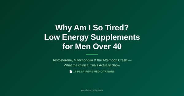 Why Am I So Tired? Low Energy Supplements for Men Over 40 — clinical evidence review by yourhealthier.com