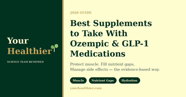 Best supplements to take with Ozempic and GLP-1 medications 2026 guide by YourHealthier