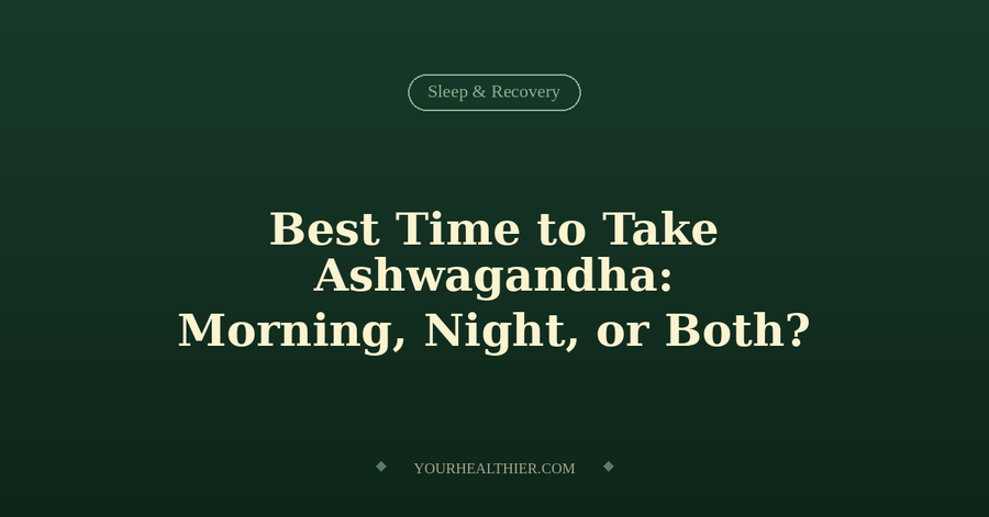 Best Time to Take Ashwagandha: Morning, Night, or Both?