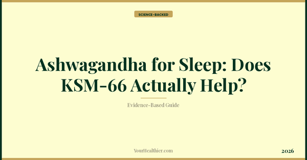 Ashwagandha for Sleep: Does KSM-66 Actually Help? – YourHealthier Science-Backed Guide