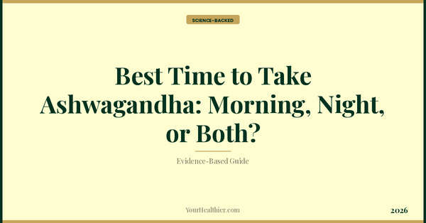 Best Time to Take Ashwagandha: Morning, Night, or Both? – YourHealthier Science-Backed Guide