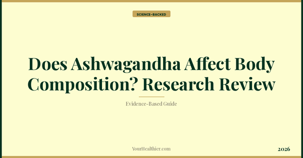 Does Ashwagandha Affect Body Composition? Research Review – YourHealthier Science-Backed Guide