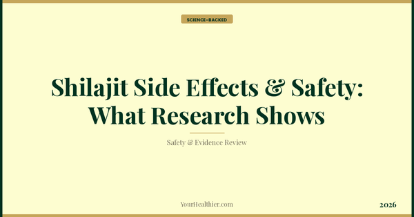 Shilajit Side Effects & Safety: What Research Shows (2026) – YourHealthier Science-Backed Guide