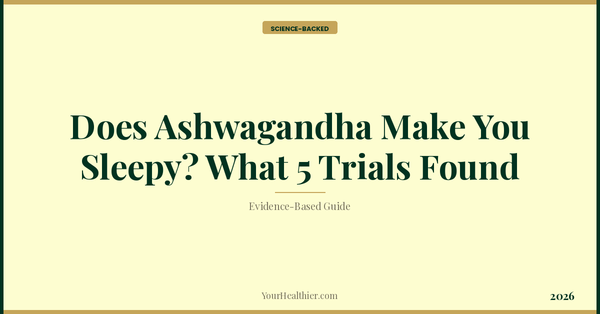 Does Ashwagandha Make You Sleepy? What 5 Trials Found – YourHealthier Science-Backed Guide