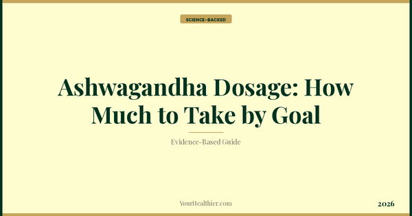 Ashwagandha Dosage: How Much to Take by Goal (2026) – YourHealthier Science-Backed Guide