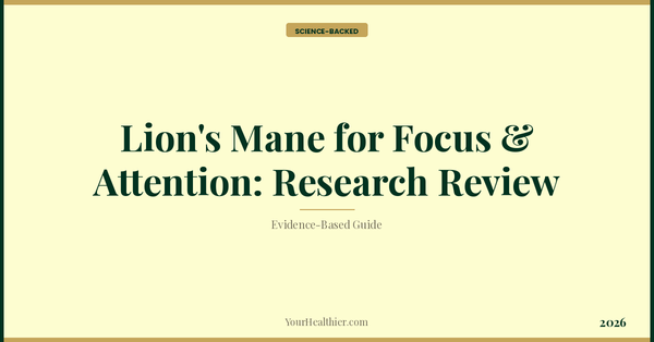 Lion's Mane for Focus & Attention: Research Review (2026) – YourHealthier Science-Backed Guide