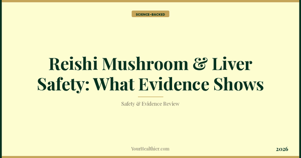 Reishi Mushroom & Liver Safety: What Evidence Shows (2026) – YourHealthier Science-Backed Guide