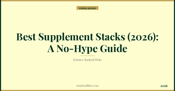 Best Supplement Stacks (2026): A No-Hype Guide – YourHealthier Science-Backed Guide