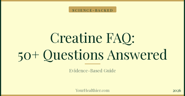Creatine FAQ: 50+ Common Questions Answered (2026 Evidence-Based Guide) – YourHealthier Science-Backed Guide