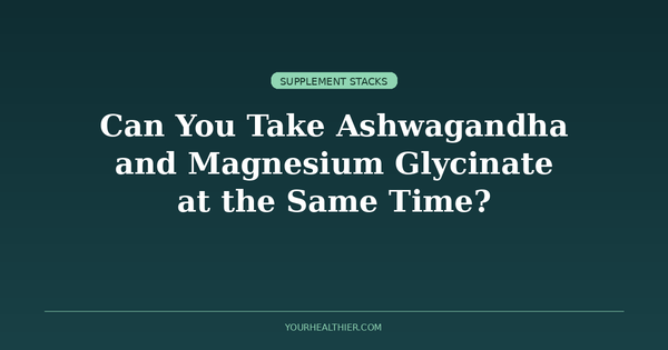Can You Take Ashwagandha and Magnesium Glycinate at the Same Time?